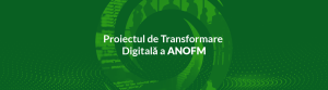 Proiectul de transformare digitala a ANOFM